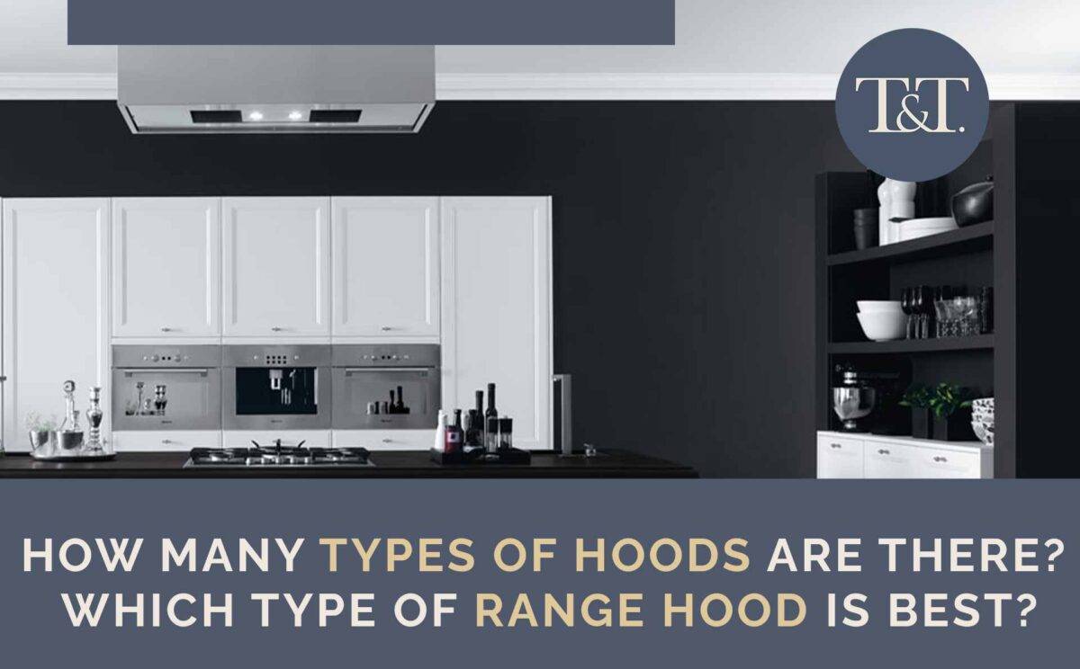 How Many Types of Hoods Are There? Which Type of Range Hood is Best